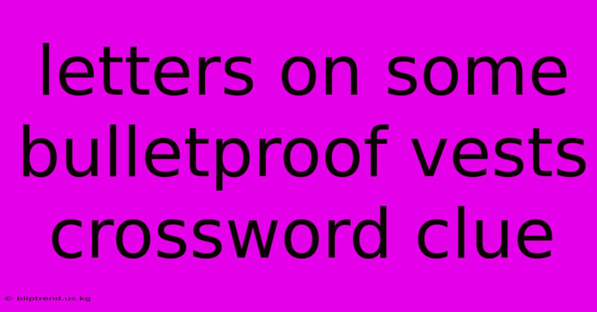 Letters On Some Bulletproof Vests Crossword Clue