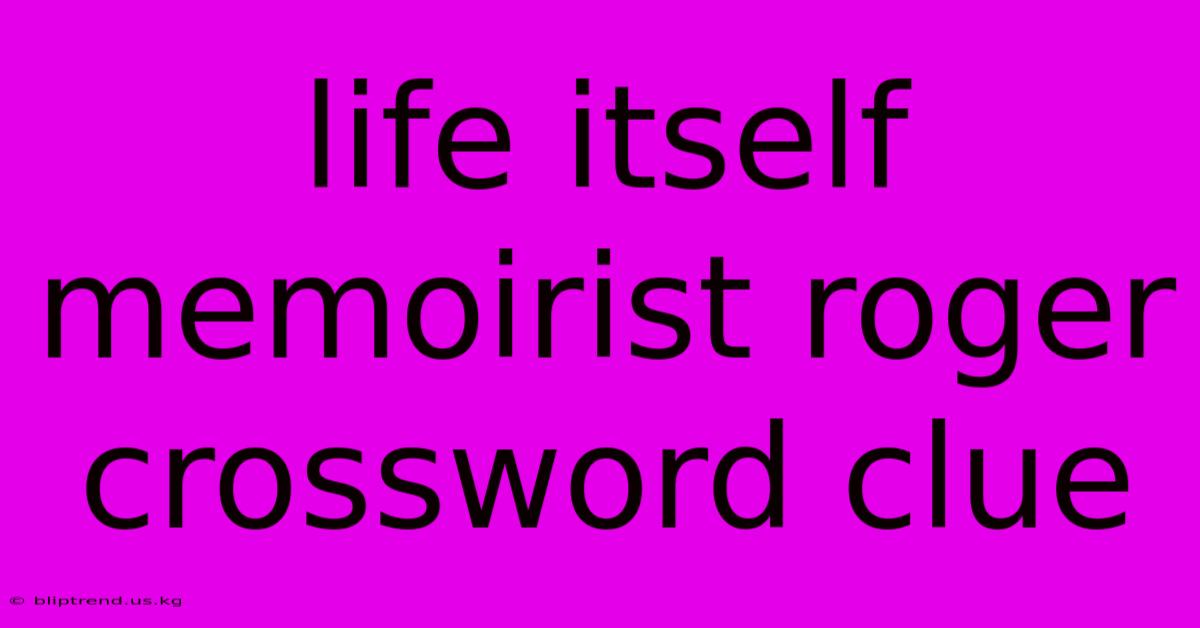 Life Itself Memoirist Roger Crossword Clue