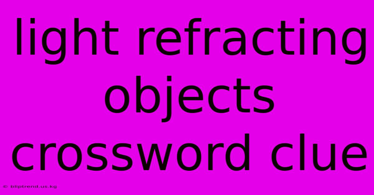 Light Refracting Objects Crossword Clue