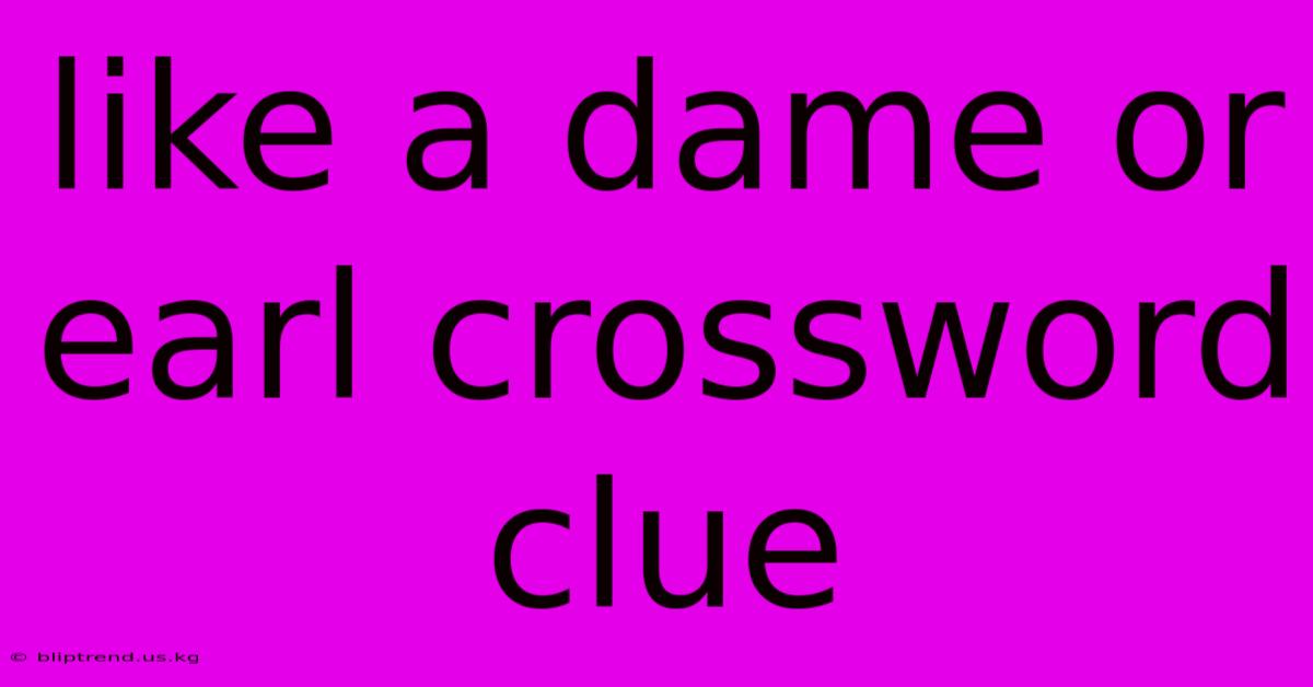 Like A Dame Or Earl Crossword Clue