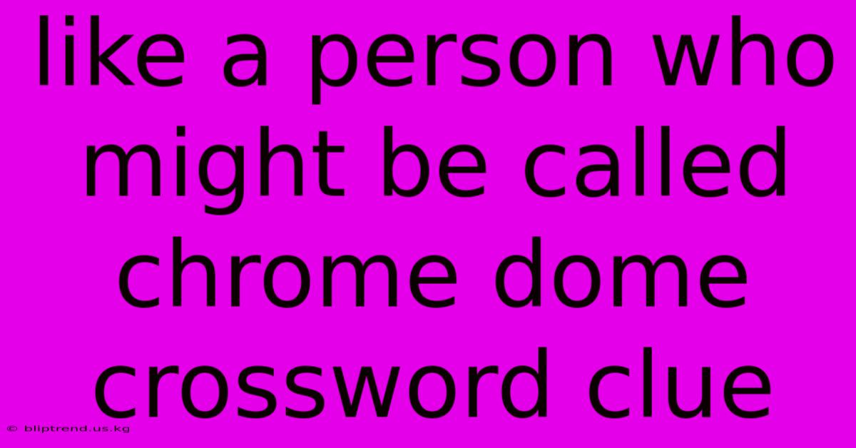 Like A Person Who Might Be Called Chrome Dome Crossword Clue