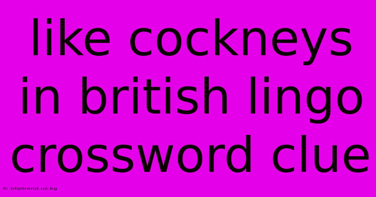 Like Cockneys In British Lingo Crossword Clue