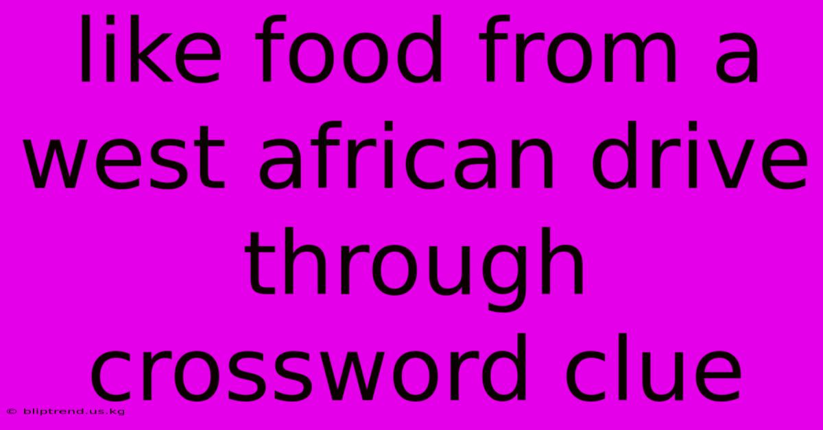 Like Food From A West African Drive Through Crossword Clue