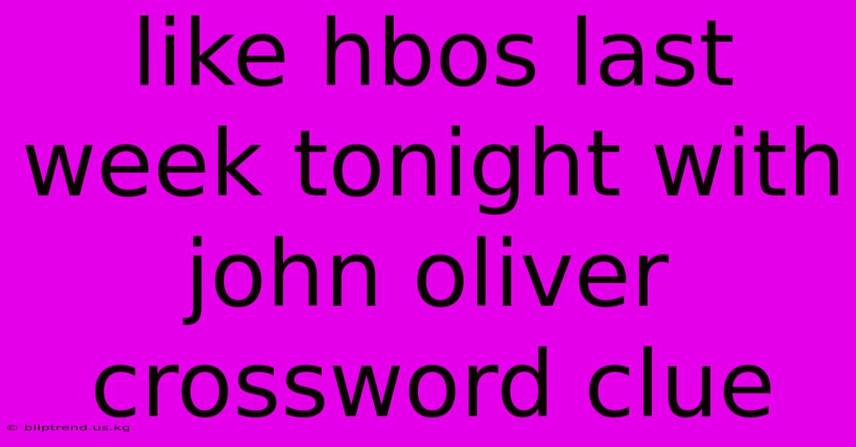 Like Hbos Last Week Tonight With John Oliver Crossword Clue