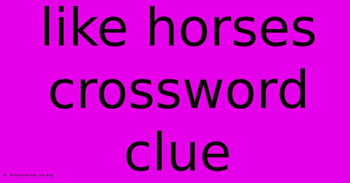 Like Horses Crossword Clue