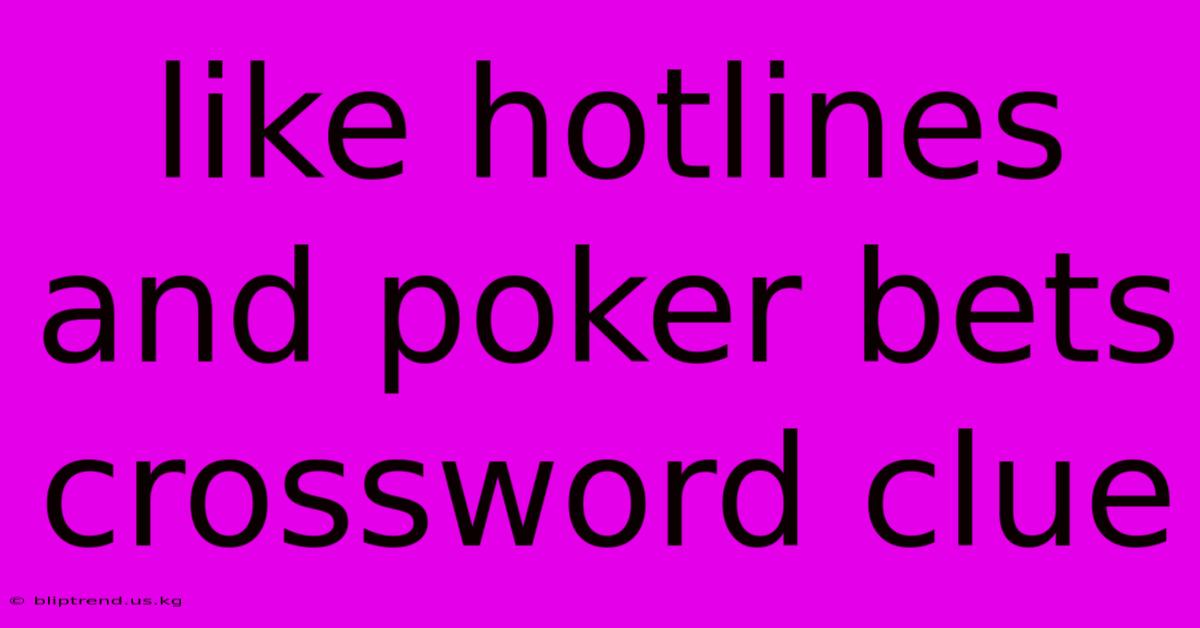 Like Hotlines And Poker Bets Crossword Clue