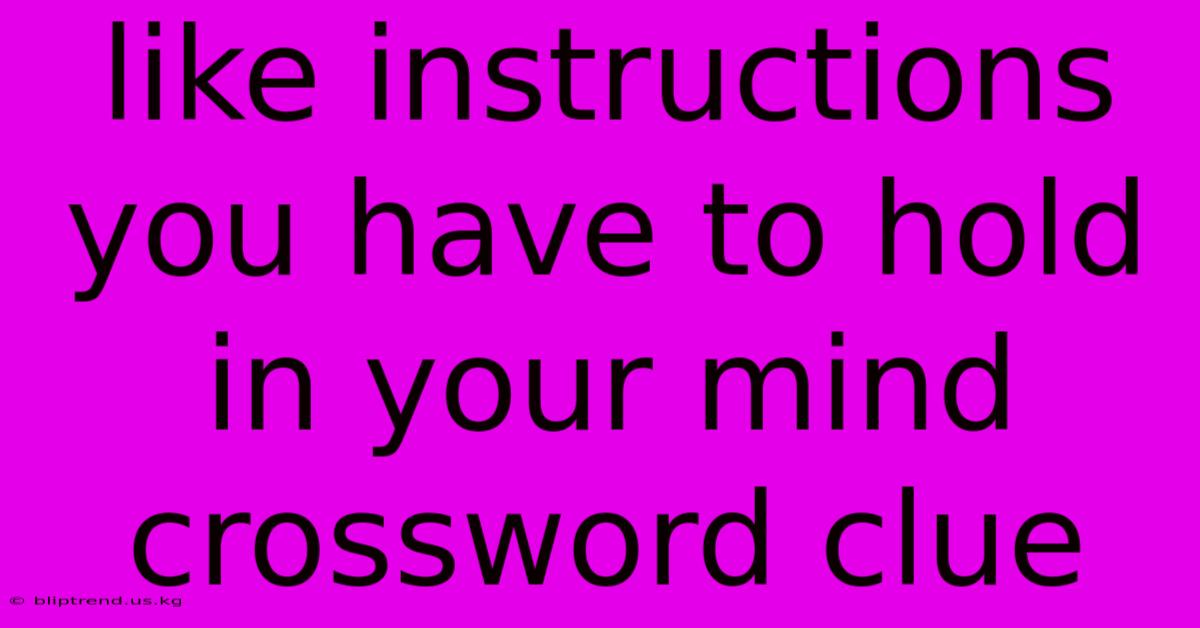 Like Instructions You Have To Hold In Your Mind Crossword Clue