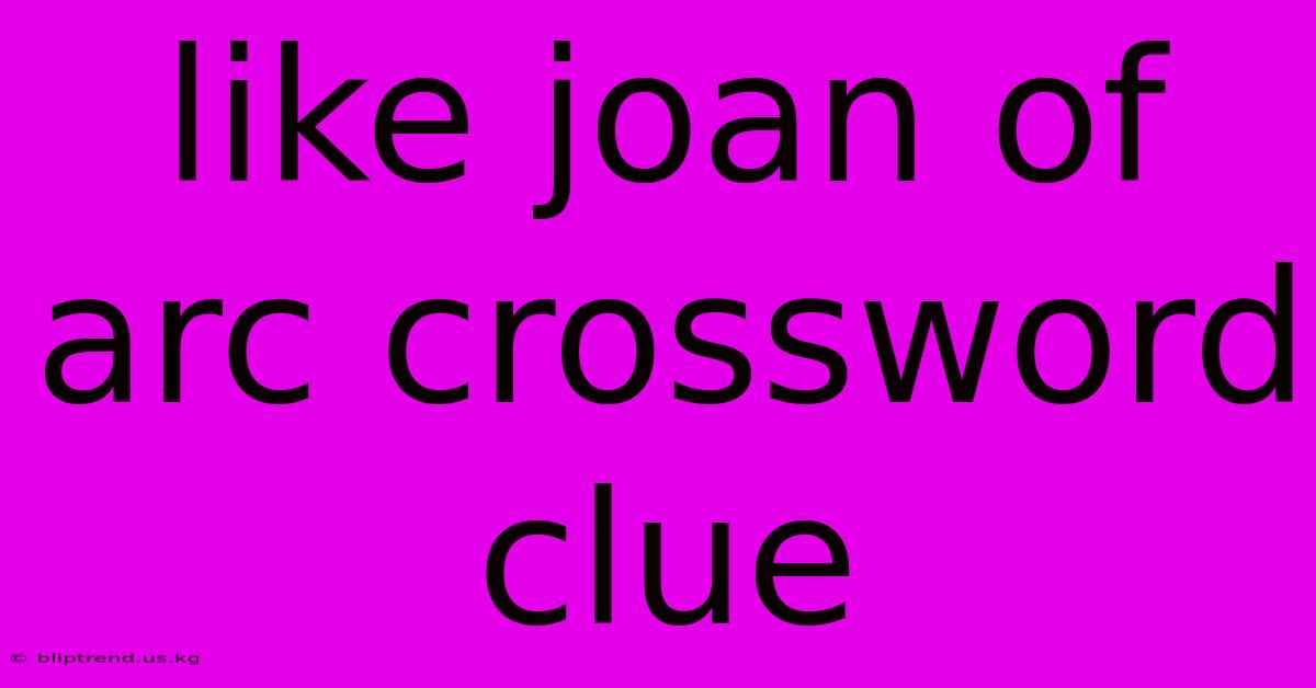 Like Joan Of Arc Crossword Clue