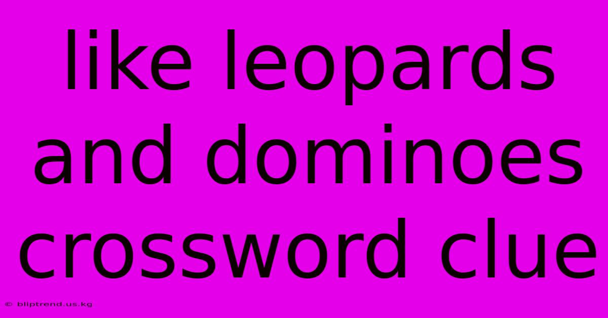 Like Leopards And Dominoes Crossword Clue