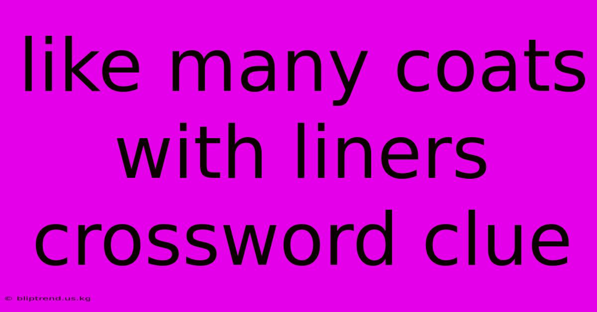 Like Many Coats With Liners Crossword Clue