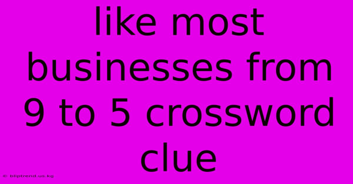 Like Most Businesses From 9 To 5 Crossword Clue