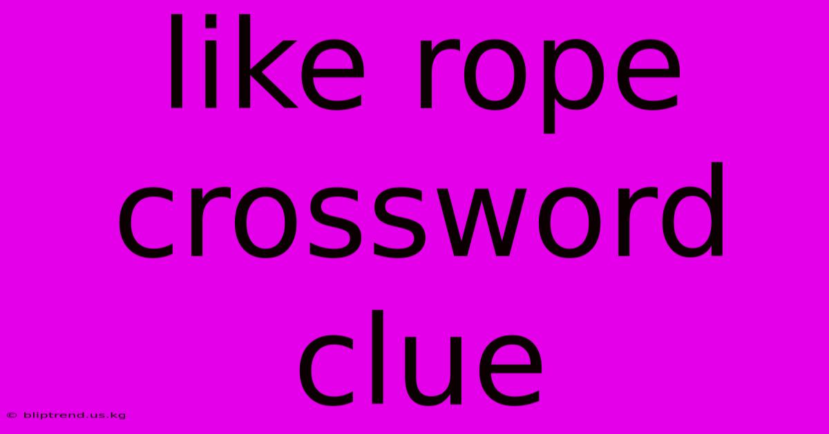 Like Rope Crossword Clue