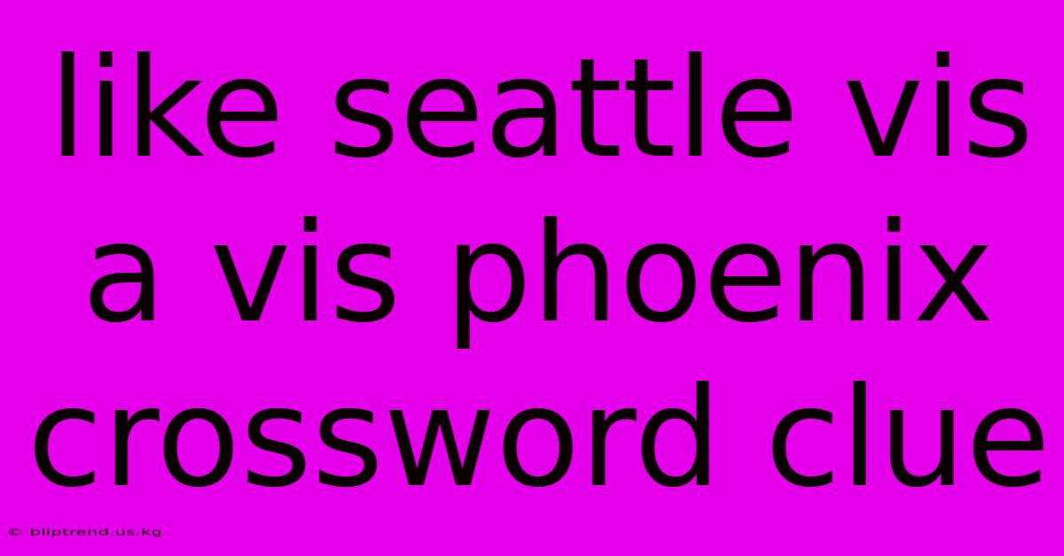 Like Seattle Vis A Vis Phoenix Crossword Clue