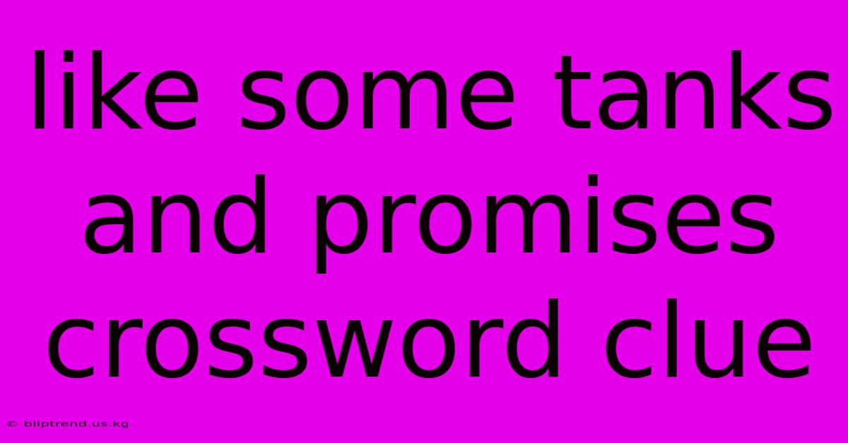 Like Some Tanks And Promises Crossword Clue