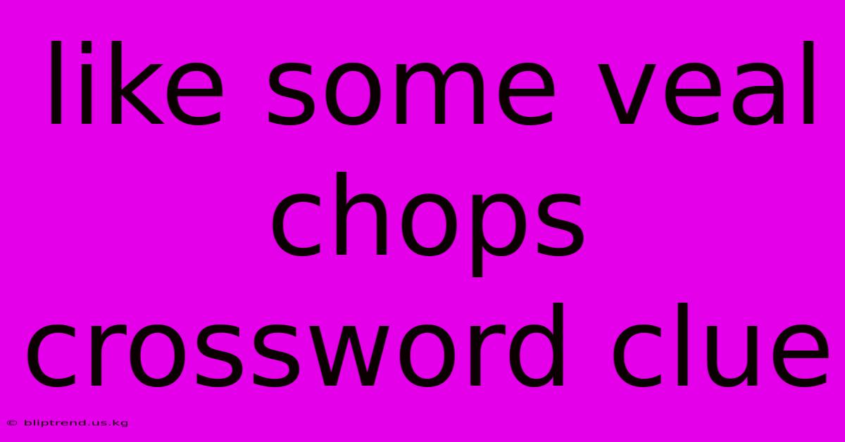 Like Some Veal Chops Crossword Clue