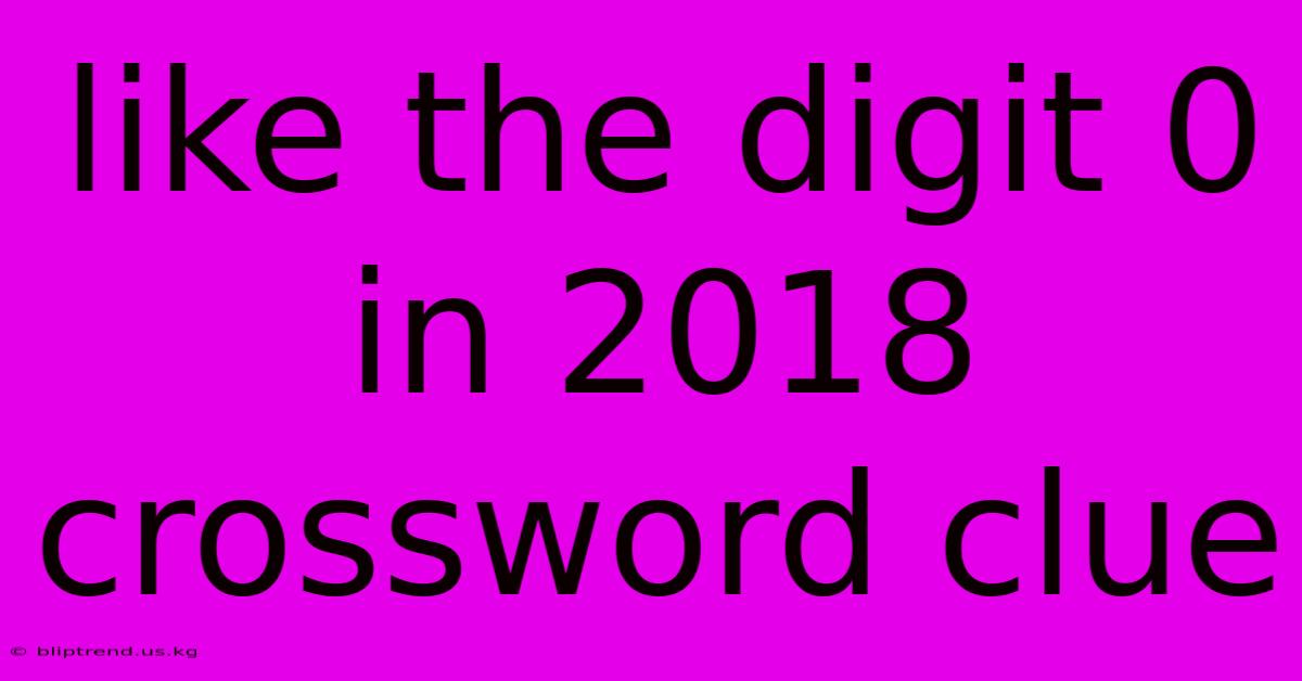 Like The Digit 0 In 2018 Crossword Clue