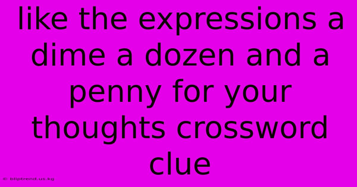 Like The Expressions A Dime A Dozen And A Penny For Your Thoughts Crossword Clue