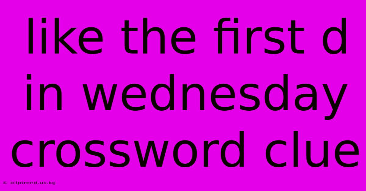 Like The First D In Wednesday Crossword Clue