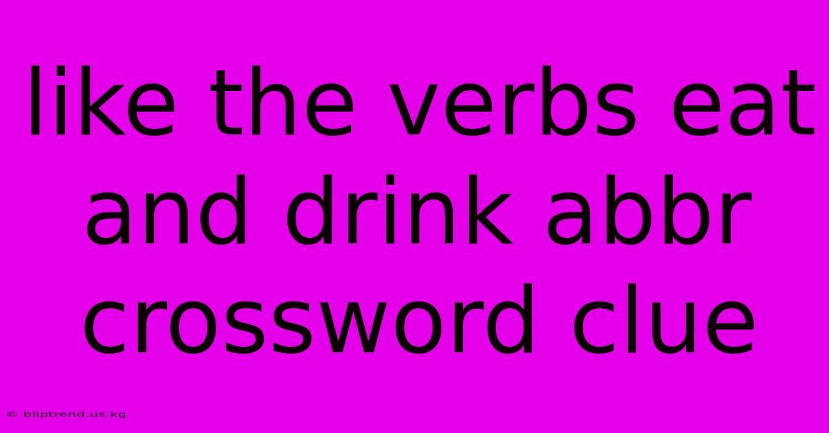 Like The Verbs Eat And Drink Abbr Crossword Clue