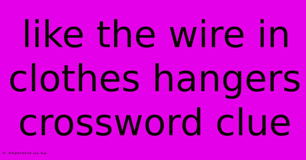 Like The Wire In Clothes Hangers Crossword Clue