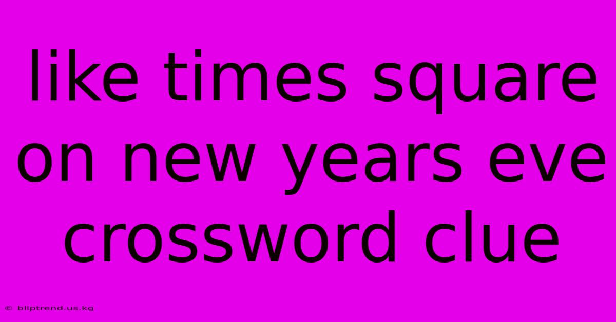 Like Times Square On New Years Eve Crossword Clue