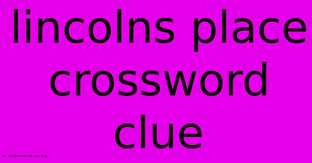 Lincolns Place Crossword Clue