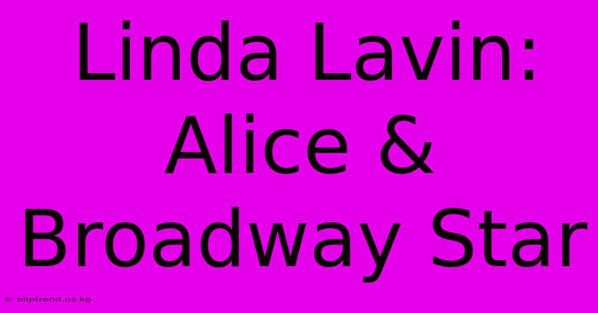 Linda Lavin: Alice & Broadway Star