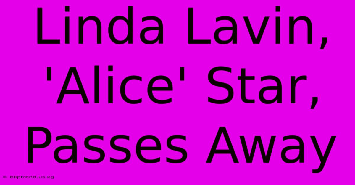 Linda Lavin, 'Alice' Star, Passes Away