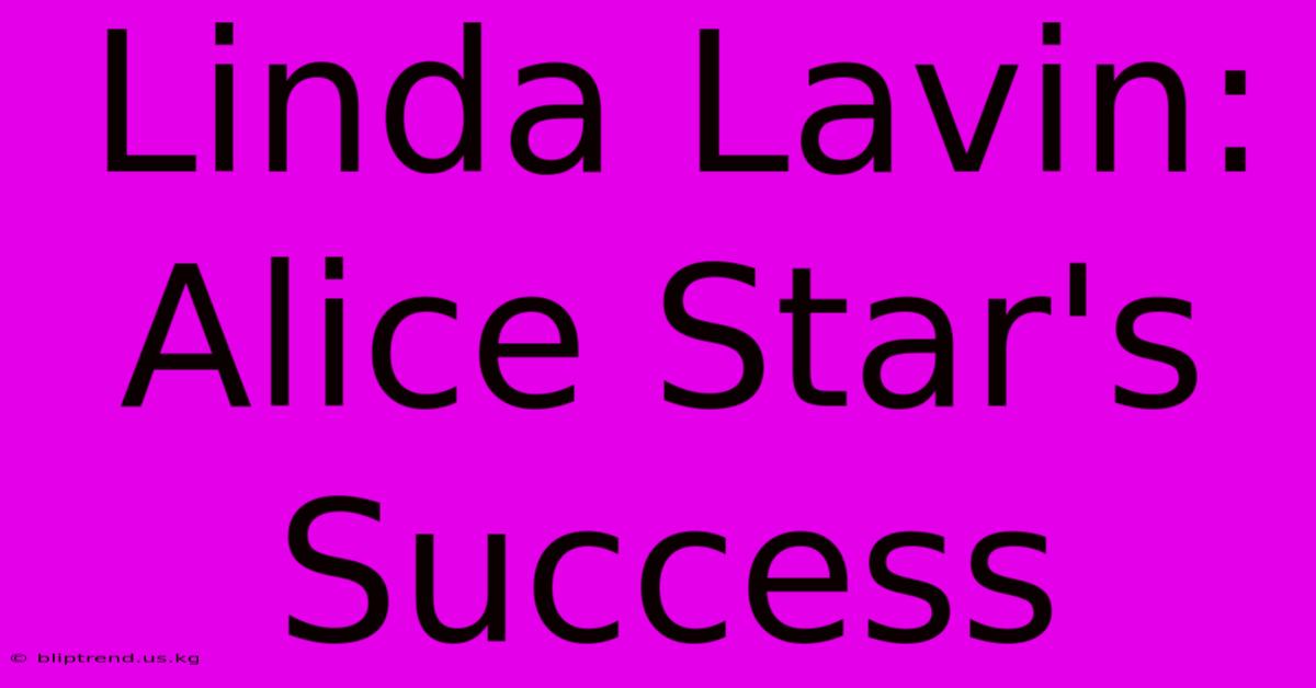 Linda Lavin: Alice Star's Success