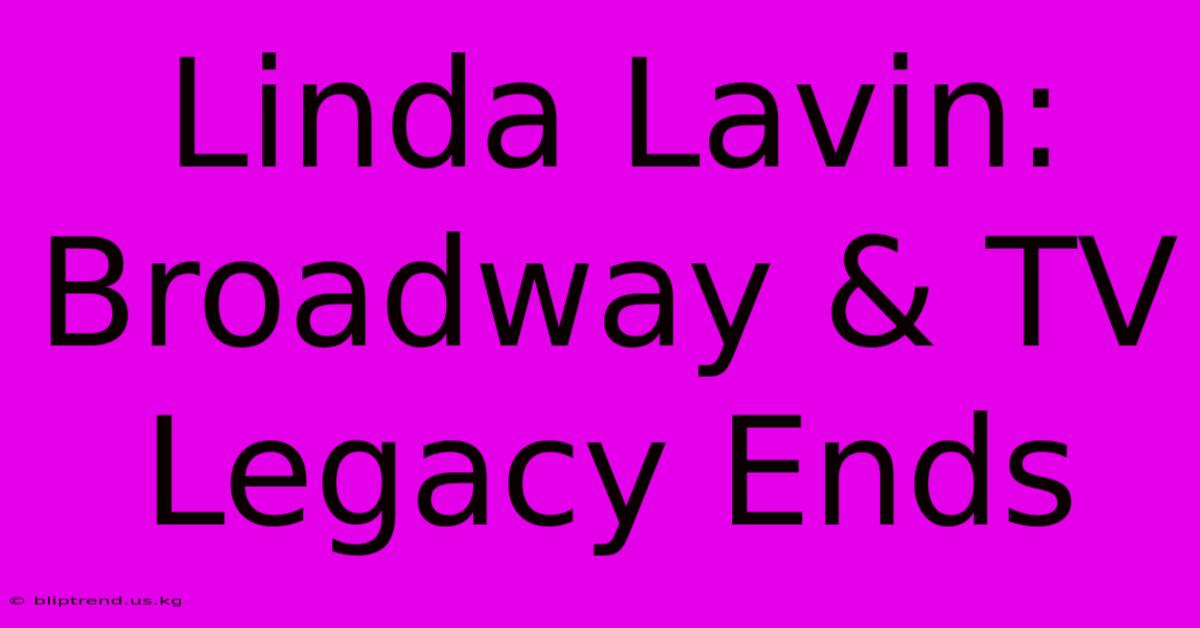 Linda Lavin: Broadway & TV Legacy Ends