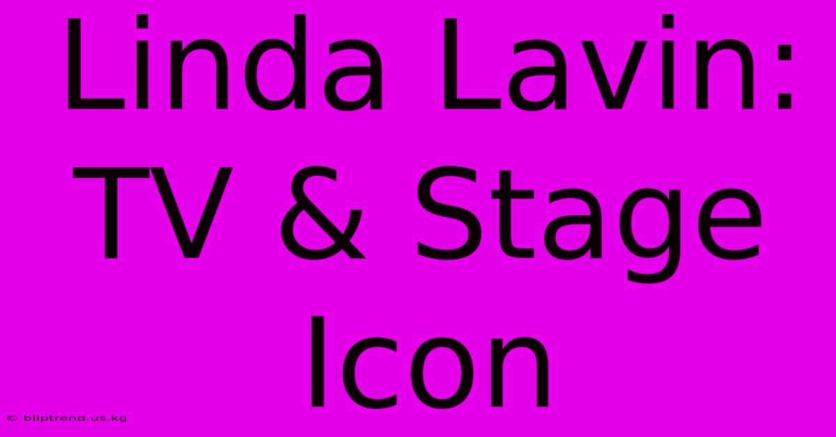 Linda Lavin: TV & Stage Icon