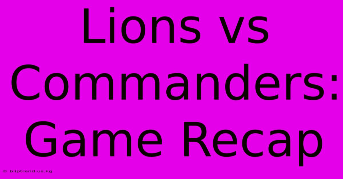 Lions Vs Commanders: Game Recap