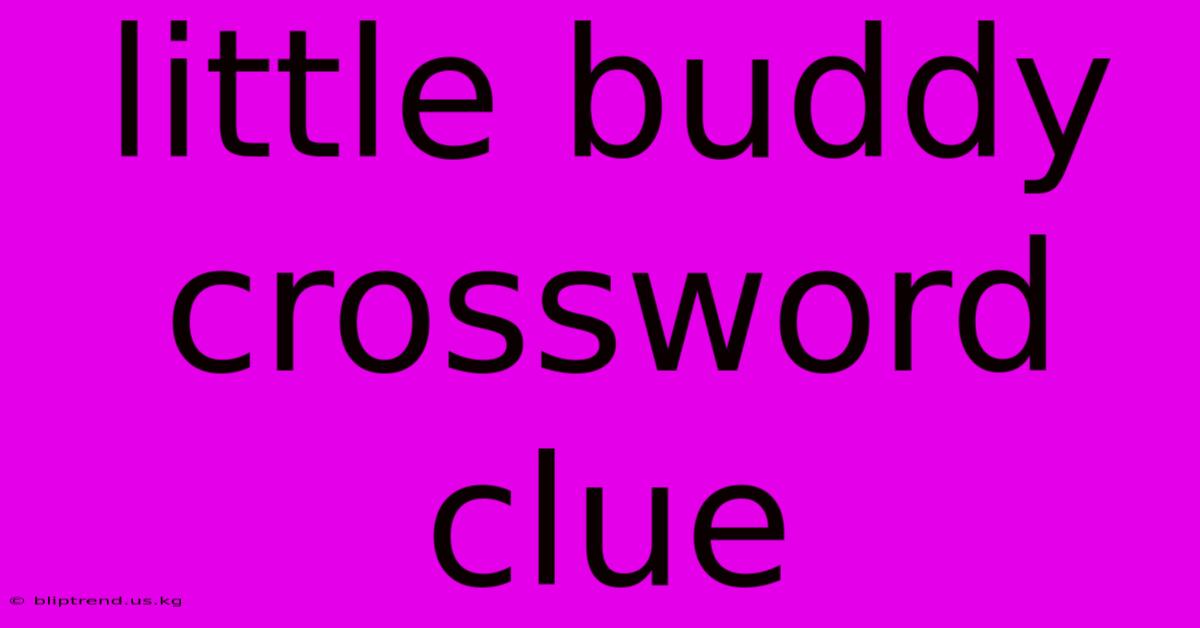 Little Buddy Crossword Clue