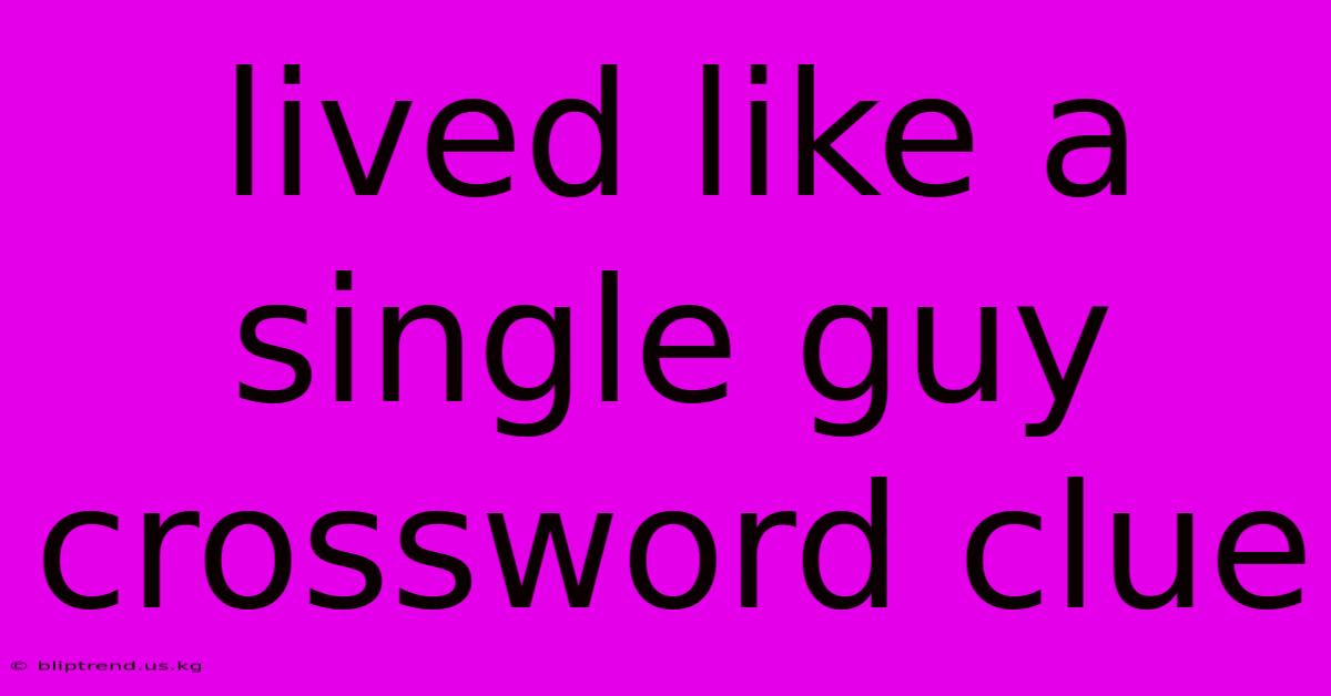 Lived Like A Single Guy Crossword Clue