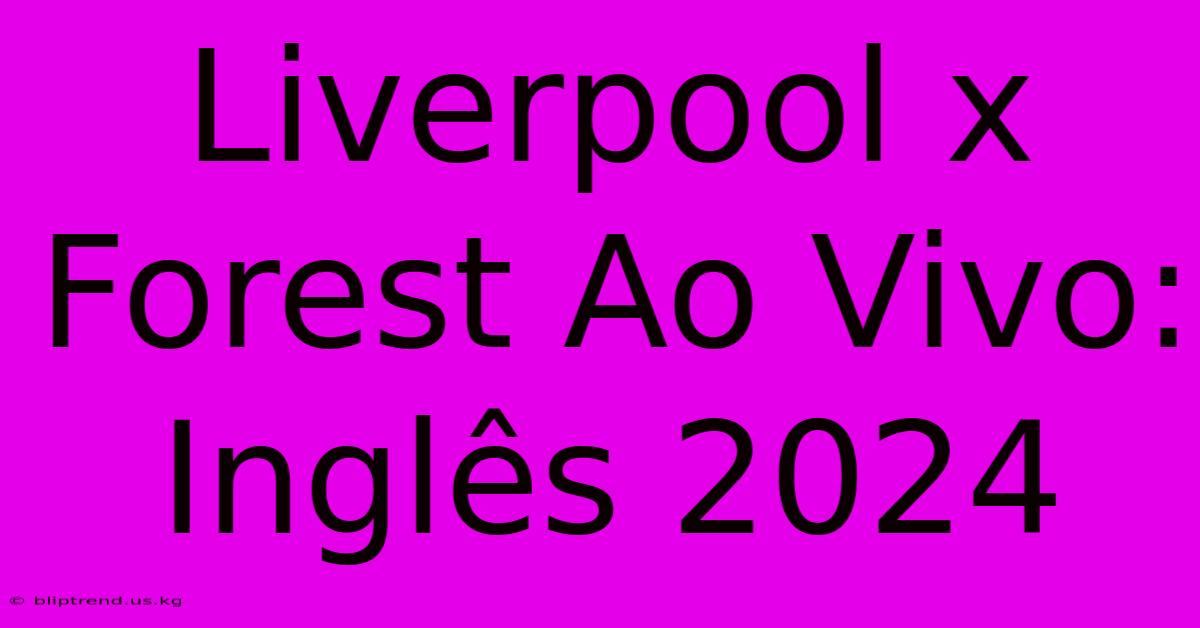 Liverpool X Forest Ao Vivo: Inglês 2024