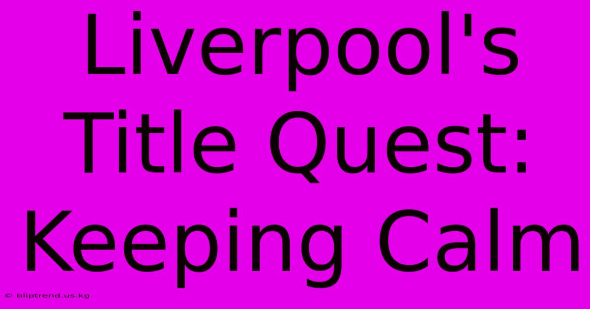 Liverpool's Title Quest: Keeping Calm