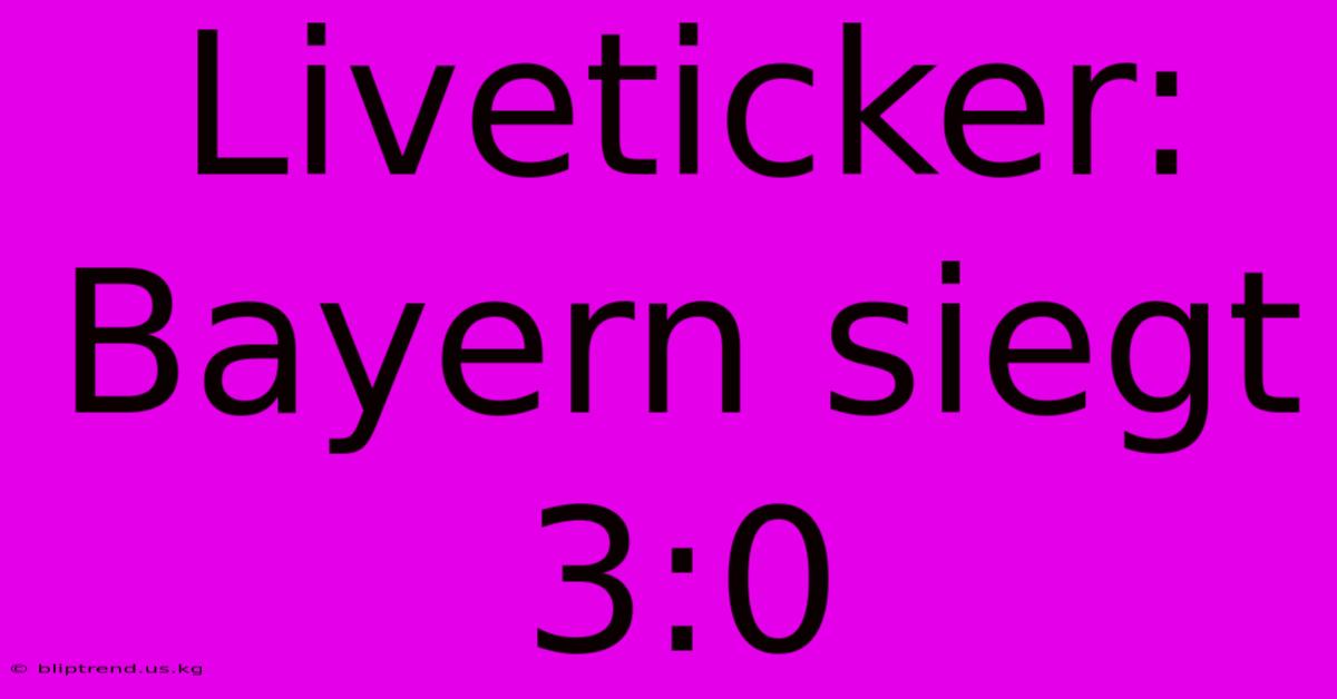 Liveticker: Bayern Siegt 3:0