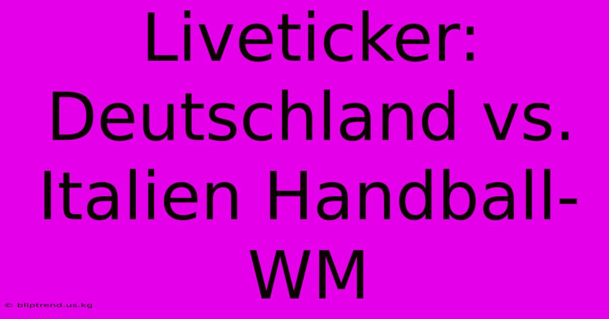 Liveticker: Deutschland Vs. Italien Handball-WM