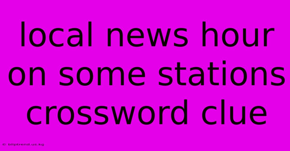 Local News Hour On Some Stations Crossword Clue