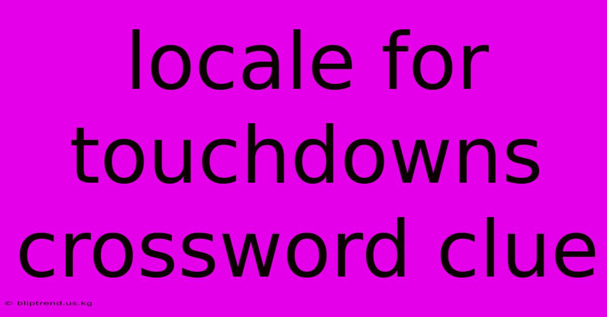 Locale For Touchdowns Crossword Clue