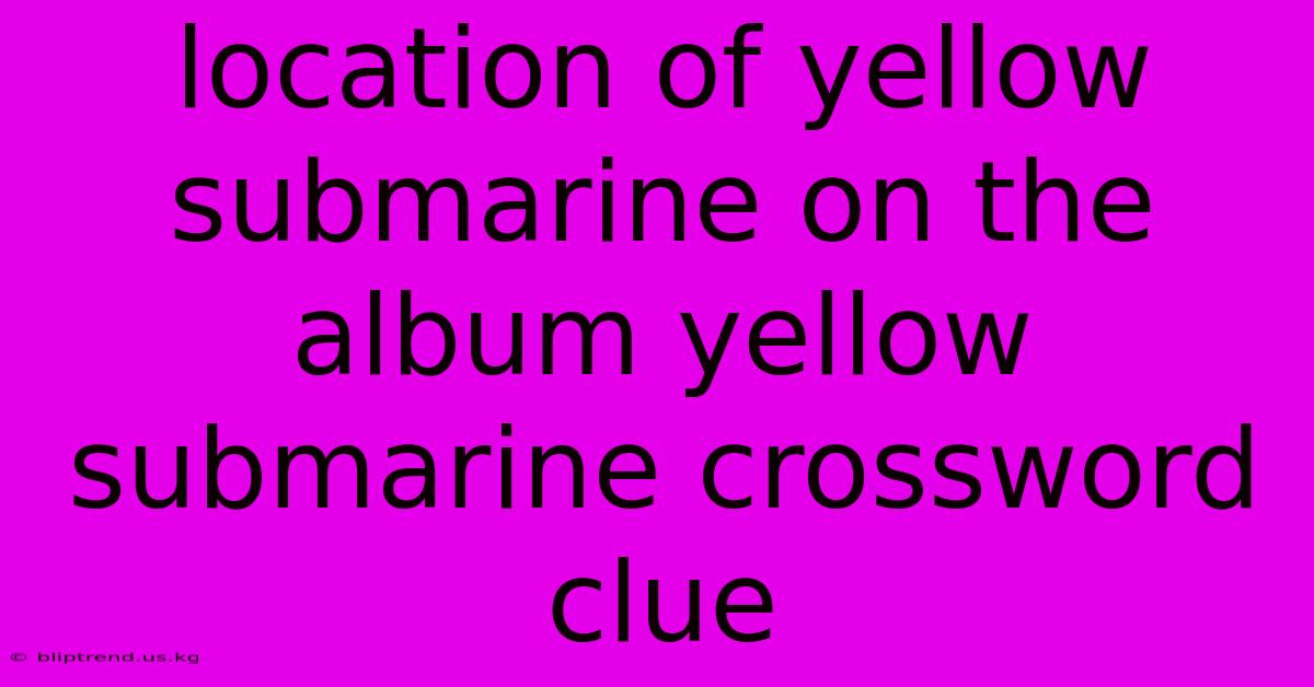 Location Of Yellow Submarine On The Album Yellow Submarine Crossword Clue