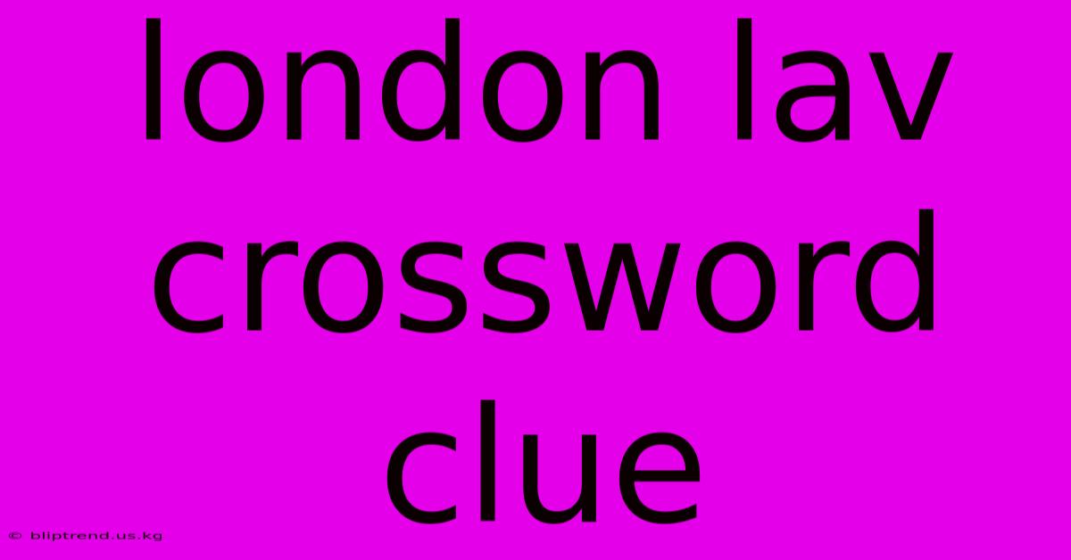 London Lav Crossword Clue