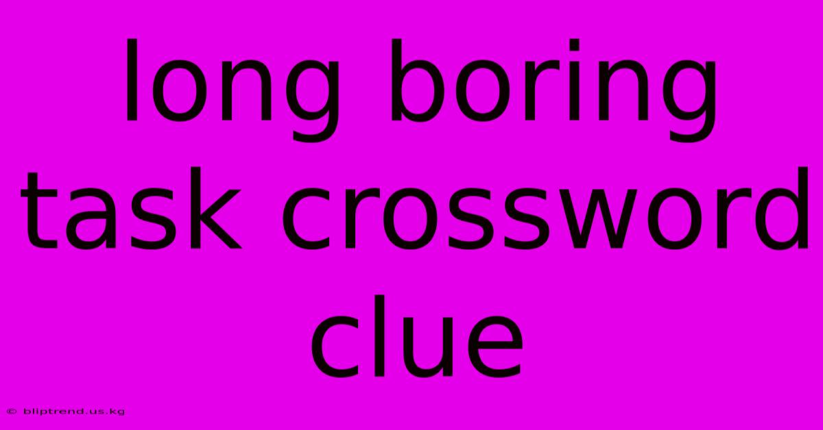 Long Boring Task Crossword Clue