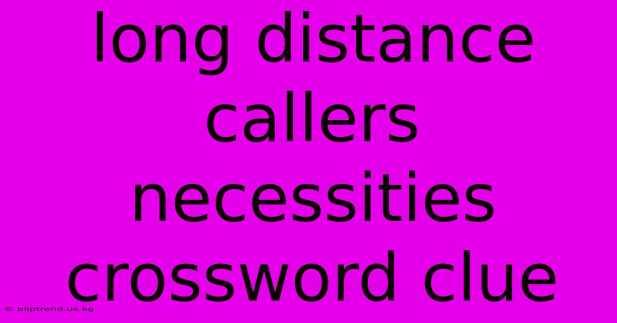 Long Distance Callers Necessities Crossword Clue