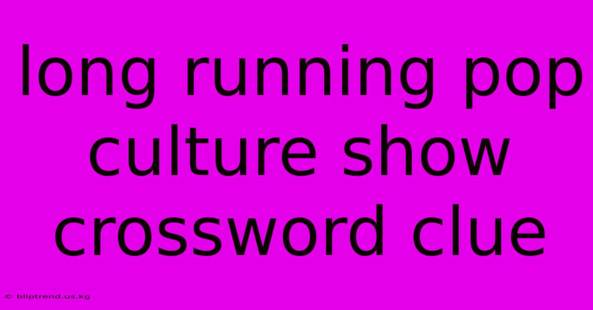 Long Running Pop Culture Show Crossword Clue