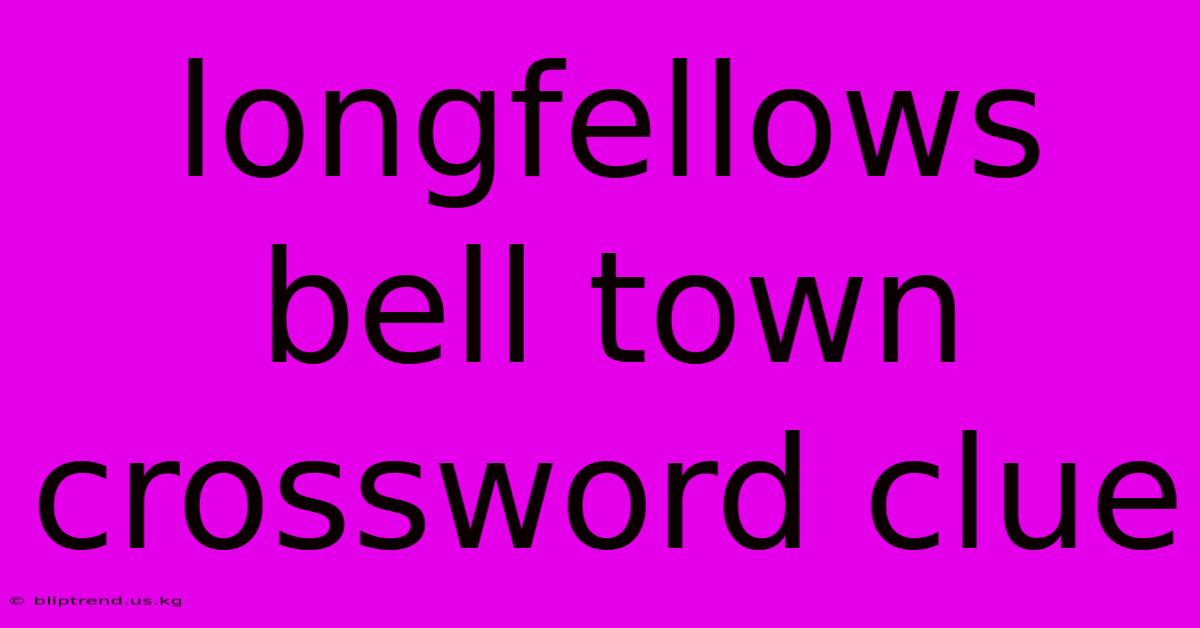 Longfellows Bell Town Crossword Clue