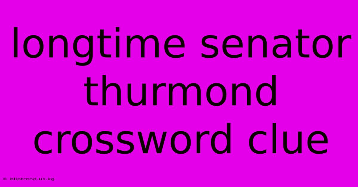 Longtime Senator Thurmond Crossword Clue