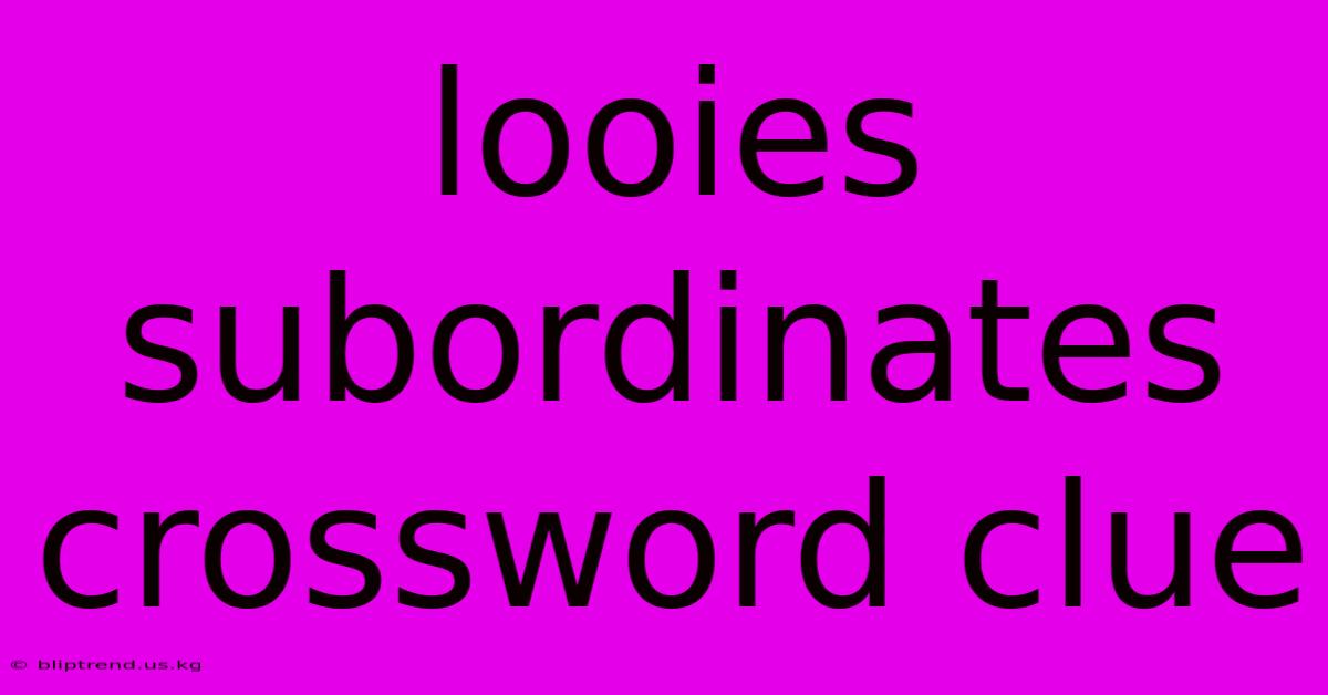 Looies Subordinates Crossword Clue