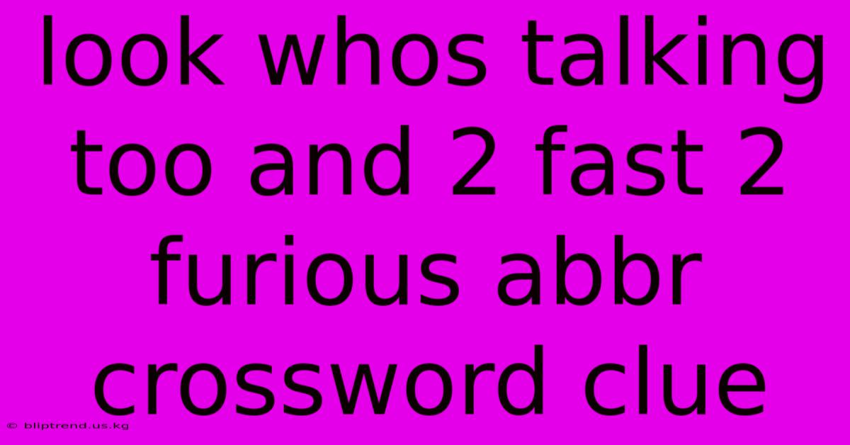 Look Whos Talking Too And 2 Fast 2 Furious Abbr Crossword Clue