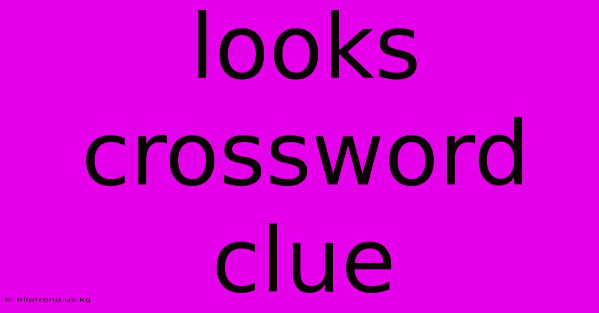 Looks Crossword Clue